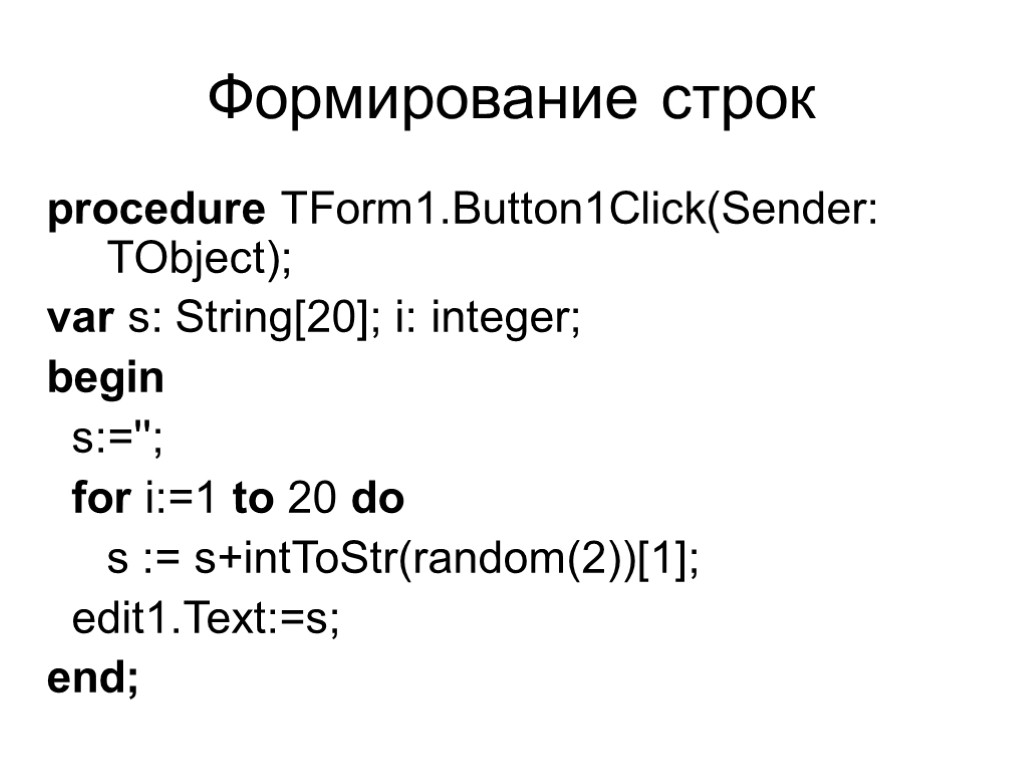 Формирование строк procedure TForm1.Button1Click(Sender: TObject); var s: String[20]; i: integer; begin s:=''; for i:=1